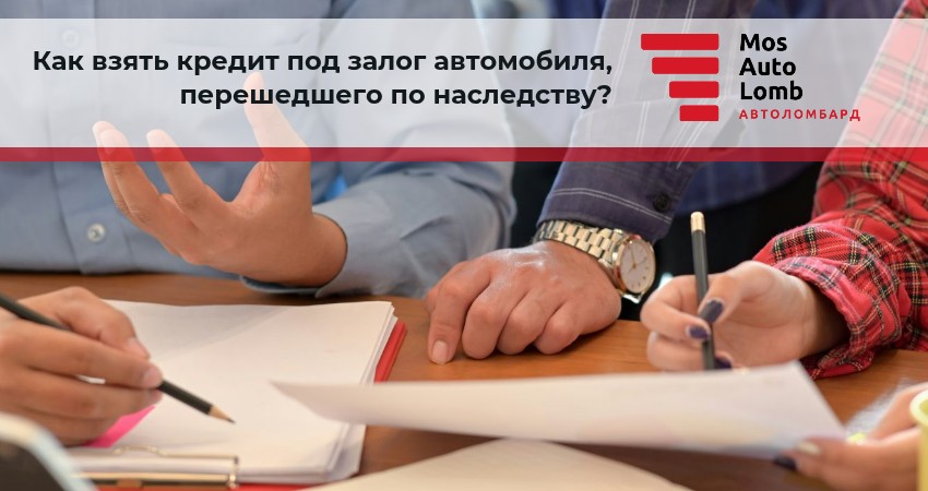 Как взять кредит под залог автомобиля, перешедшего по наследству?