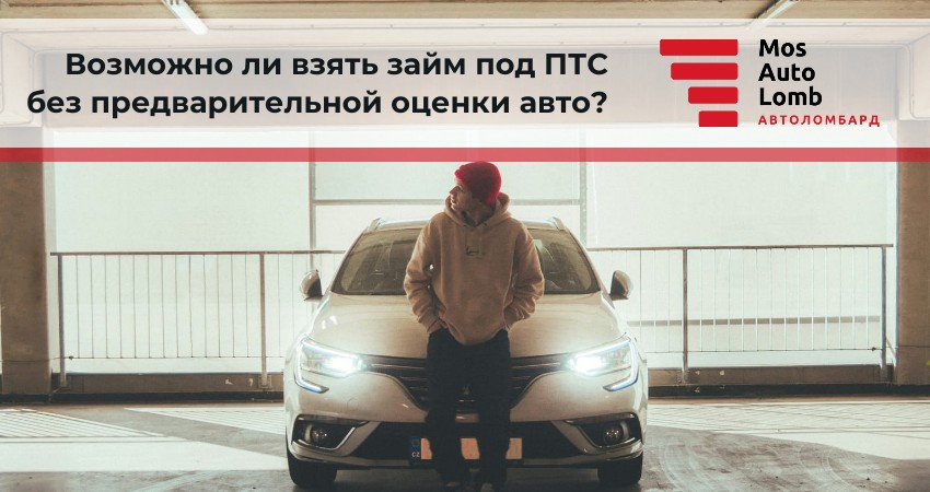 Возможно ли взять займ под ПТС без предварительной оценки авто?