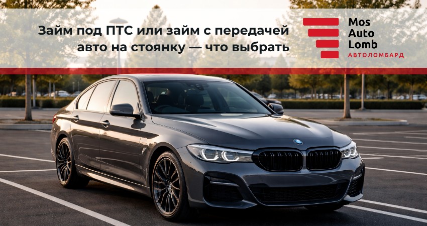 Займ под ПТС или займ с передачей авто на стоянку — что выбрать